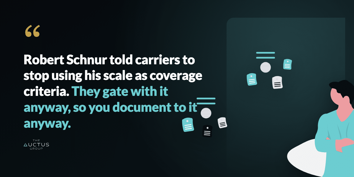 Quote: Robert Schnur told carriers to stop using his scale as coverage criteria. They gate with it anyway, so you document to it anyway.